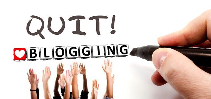 Reasons By Which You Will Quit Blogging